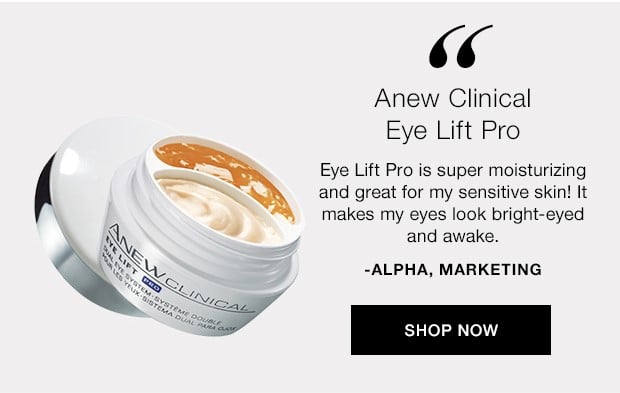 Avon Team Shares Their Must-Haves - Anew Clinical Eye Lift Pro - Eye Lift Pro is super moisturizing and great for my sensitive skin! It makes my eyes look bright-eyed and awake. - Alpha from Marketing